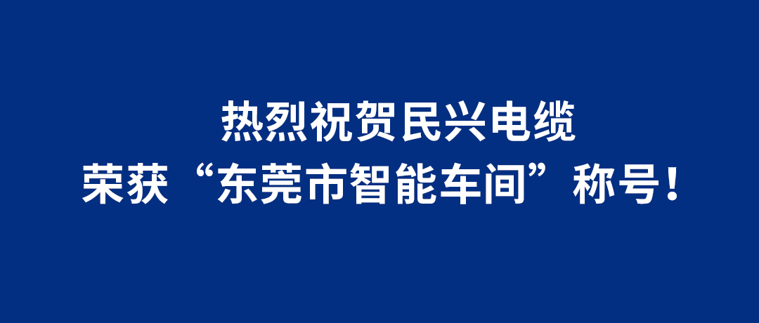 民興電纜榮獲“東莞市智能車間”稱號(hào)！